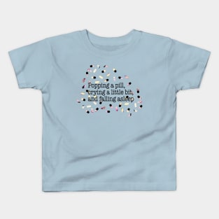 Popping a pill, crying a little bit, and falling asleep Kids T-Shirt